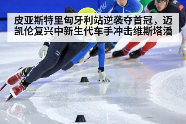 皮亚斯特里匈牙利站逆袭夺首冠，迈凯伦复兴中新生代车手冲击维斯塔潘